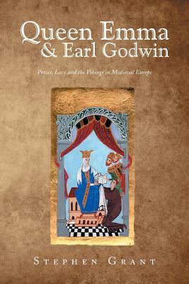 Queen Emma & Earl Godwin: Power, Love and the Vikings in Medieval Europe by Stephen Grant