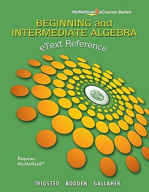 Etext Reference for Trigsted/Bodden/Gallaher Beginning & Intermediate Algebra Mylab Math by Kevin Bodden, Kirk Trigsted, Randall Gallaher