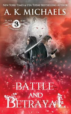 The Black Rose Chronicles, Battle and Betrayal: Book 3 by A. K. Michaels