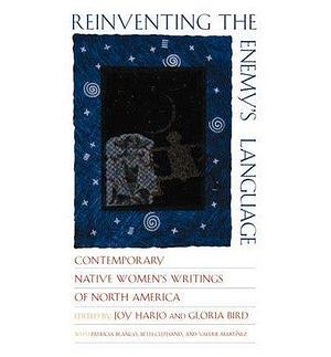 (Reinventing the Enemy's Language: Contemporary Native Women's Writings of North America) By: Bird, Gloria Mar, 1999 by Joy Harjo, Joy Harjo