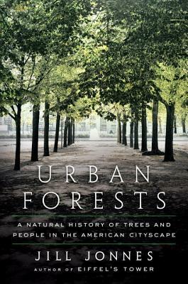 Urban Forests: A Natural History of Trees in the American Cityscape by Jill Jonnes