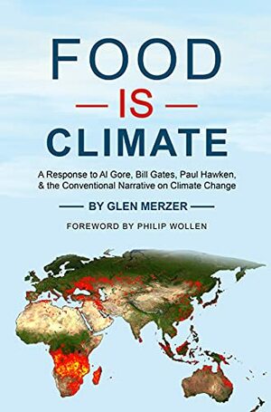 Food Is Climate: A Response to Al Gore, Bill Gates, Paul Hawken, and the Conventional Narrative on Climate Change by Glen Merzer