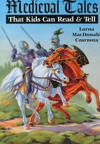 Medieval Tales: That Kids Can Read and Tell by Lorna MacDonald Czarnota