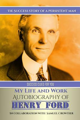 My Life and Work: Autobiography of Henry Ford by Samuel Crowther, Henry Ford