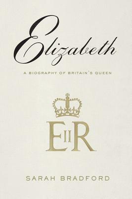 Elizabeth: A Biography of Britain's Queen by Sarah H. Bradford