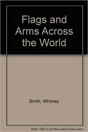 Flags And Arms Across The World by Whitney Smith Jr.