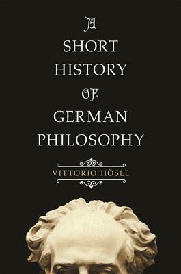 A Short History of German Philosophy by Vittorio Hosle, Vittorio Hösle