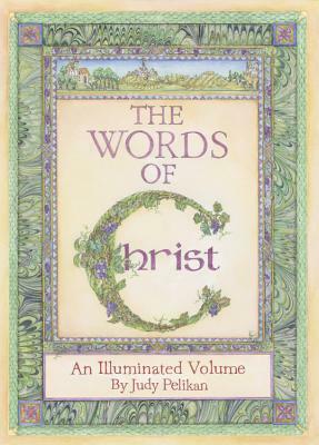 The Words of Christ: An Illuminated Volume by Judy Pelikan by Jane Lahr, Anne Van Rensselaer