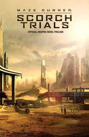 Maze Runner: The Scorch Trials: The Official Graphic Novel Prelude by Collin P. Kelly, James Dashner, Jackson Lanzing