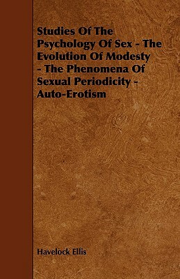 Studies of the Psychology of Sex - The Evolution of Modesty - The Phenomena of Sexual Periodicity - Auto-Erotism by Havelock Ellis