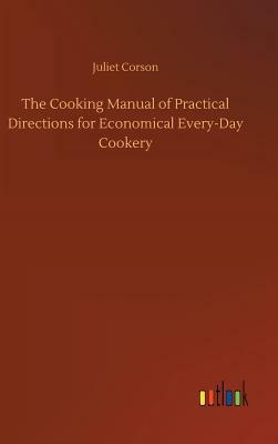 The Cooking Manual of Practical Directions for Economical Every-Day Cookery by Juliet Corson