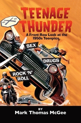 Teenage Thunder - A Front Row Look at the 1950s Teenpics (hardback) by Mark Thomas McGee