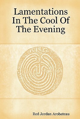 Lamentations In The Cool Of The Evening by Red Jordan Arobateau