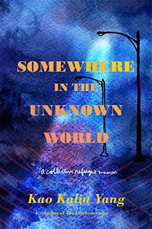 Somewhere in the Unknown World: A Collective Refugee Memoir by Kao Kalia Yang