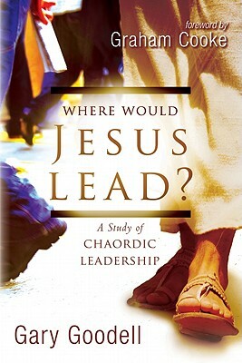 Where Would Jesus Lead?: A Study of Chaordic Leadership by Gary Goodell