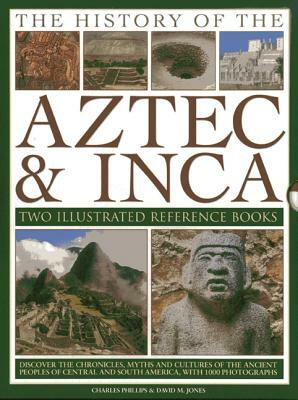 The History of the Aztec & Inca: Two Illustrated Reference Books: Discover the Chronicles, Myths and Cultures of the Ancient Peoples of Central and So by David M. Jones, Charles Phillips