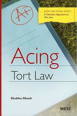 Acing Tort Law: A Checklist Approach to Tort Law (Acing Law School Series) by Shubha Ghosh