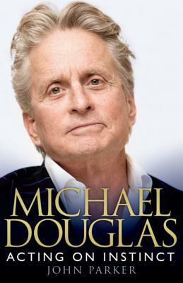 Michael Douglas: Acting on Instinct by John Parker