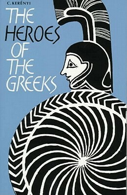 The Heroes of the Greeks by C. Kerényi