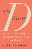 The D Word: Making the Ultimate Decision about Your Marriage by Kate Anthony