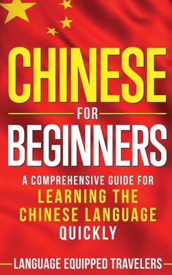 Chinese for Beginners: A Comprehensive Guide for Learning the Chinese Language Quickly by Language Equipped Travelers