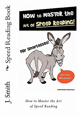 Speed Reading Book: How to Master the Art of Speed Reading by J. Smith