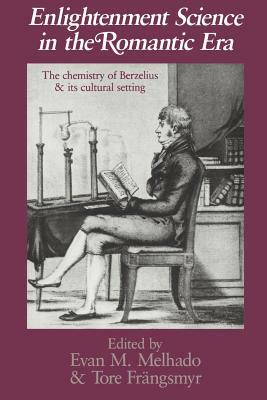 Enlightenment Science in the Romantic Era: The Chemistry of Berzelius and Its Cultural Setting by 