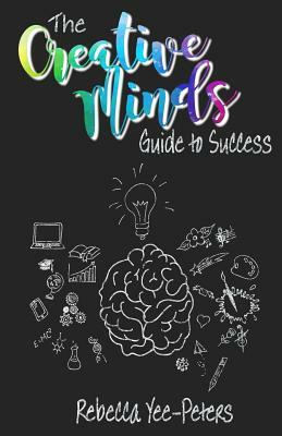 The Creative Minds Guide to Success by Rebecca Yee-Peters