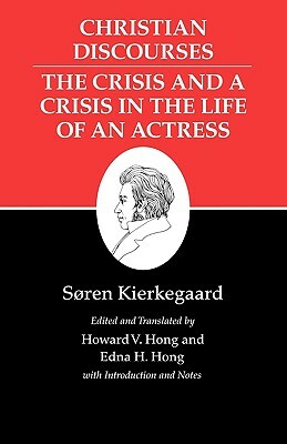 Christian Discourses: The Crisis and a Crisis in the Life of an Actress by Edna Hatlestad Hong, Howard Vincent Hong, Søren Kierkegaard