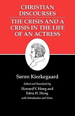 Christian Discourses: The Crisis and a Crisis in the Life of an Actress by Howard Vincent Hong, Søren Kierkegaard, Edna Hatlestad Hong