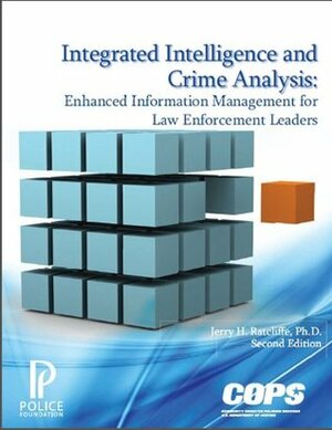Integrated Intelligence and Crime Analysis: Enhanced Information Management for Law Enforcement Leaders by U.S. Department of Justice, Jerry H. Ratcliffe
