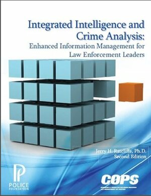 Integrated Intelligence and Crime Analysis: Enhanced Information Management for Law Enforcement Leaders by Jerry H. Ratcliffe, U.S. Department of Justice