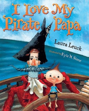 I Love My Pirate Papa by Laura Leuck, Kyle M. Stone