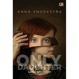 Only Daughter - Sang Penyusup by Anna Snoekstra
