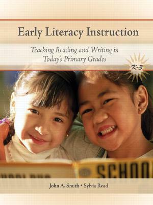 Early Literacy Instruction: Teaching Reading and Writing in Today's Primary Grades by Sylvia Read, John Smith