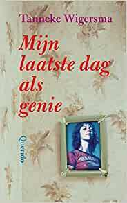 Mijn laatste dag als genie by Tanneke Wigersma