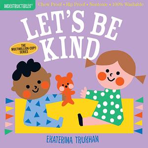 Indestructibles: Let's Be Kind by Ekaterina Trukhan, Ekaterina Trukhan, Amy Pixton