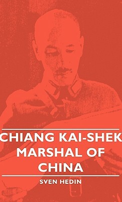 Chiang Kai-Shek - Marshal of China by Sven Hedin