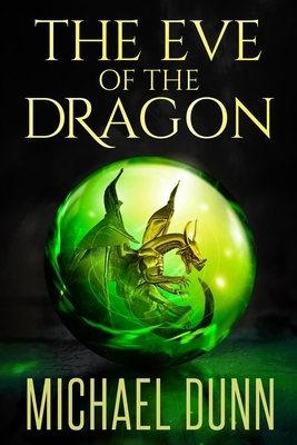 The Eve of the Dragon: Book 1 of the New Wizards Series by Michael Dunn