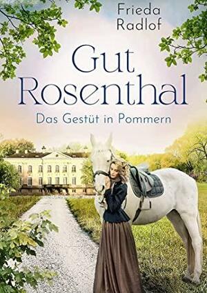 Gut Rosenthal - Das Gestüt in Pommern by Frieda Radlof