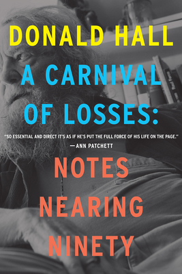 A Carnival of Losses: Notes Nearing Ninety by Donald Hall