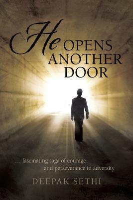 He Opens Another Door: ... Fascinating Saga of Courage and Perseverance in Adversity by Deepak Sethi