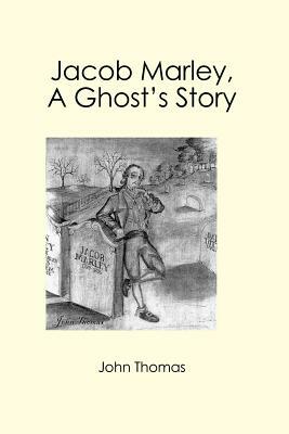 Jacob Marley, A Ghost's Story by John Thomas