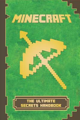 Minecraft: The Ultimate Secrets Handbook: The Ultimate Minecraft Secret Book. Minecraft Game Tips & Tricks, Hints and Secrets. by Felix Borresen