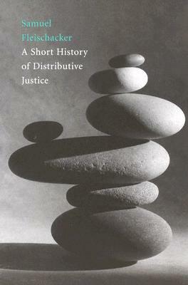 A Short History of Distributive Justice by Samuel Fleischacker