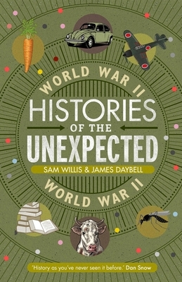 Histories of the Unexpected: World War II by James Daybell, Sam Willis