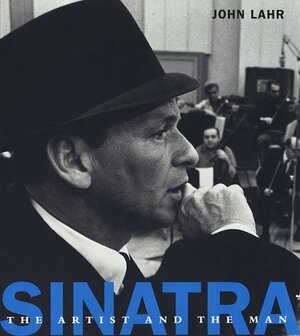 Sinatra:: The Artist and the Man by John Lahr