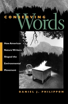 Conserving Words: How American Nature Writers Shaped the Environmental Movement by Daniel J. Philippon