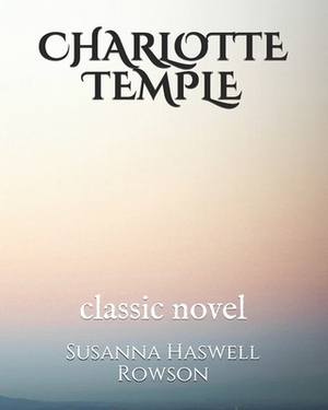 Charlotte Temple: classic novel by Susanna Haswell Rowson