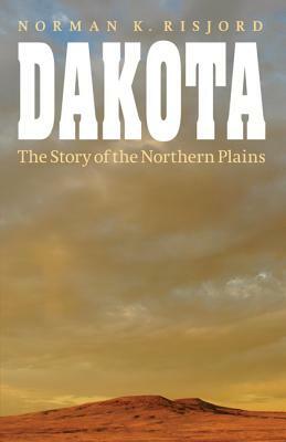 Dakota: The Story of the Northern Plains by Norman K. Risjord